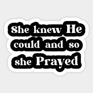 She knew He could and so She Prayed Sticker